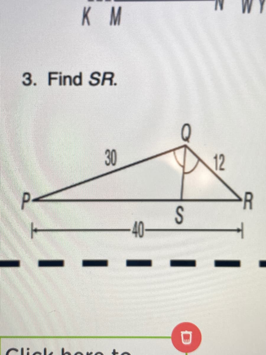 K M
3. Find SR.
30
12
P-
R
S
-40-
Cick hor
to
