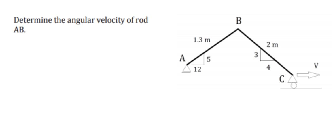 Determine the angular velocity of rod
B
АВ.
1.3 m
2 m
A
3.
12
4
V
C
