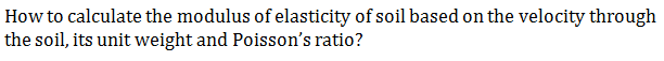 How to calculate the modulus of elasticity of soil based on the velocity through
the soil, its unit weight and Poisson's ratio?
