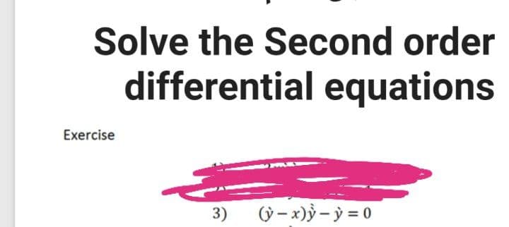 Solve the Second order
differential equations
Exercise
3)
(G - x)ỳ – ỳ = 0
