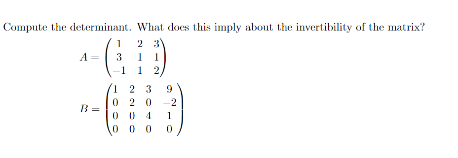 Compute the determinant. What does this imply about the invertibility of the matrix?
1
2
3
A
3
1
1
-1
1
1.
3
9
2 0
-2
В
4
1
0 0 00
