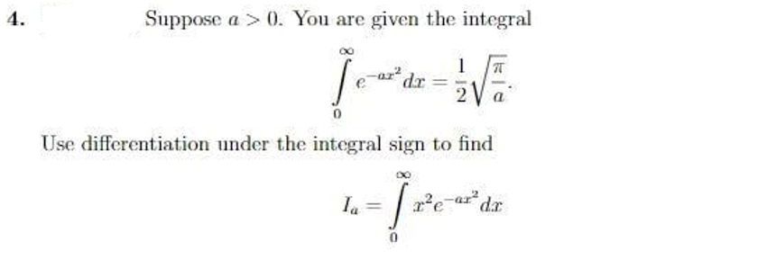 4.
Suppose a > 0. You are given the integral
00
1
2
Use differentiation under the integral sign to find
-ar dx
Ia =
