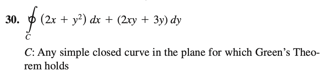 30.
(2x + y²) dx + (2xy + 3y) dy
C
C: Any simple closed curve in the plane for which Green's Theo-
rem holds
