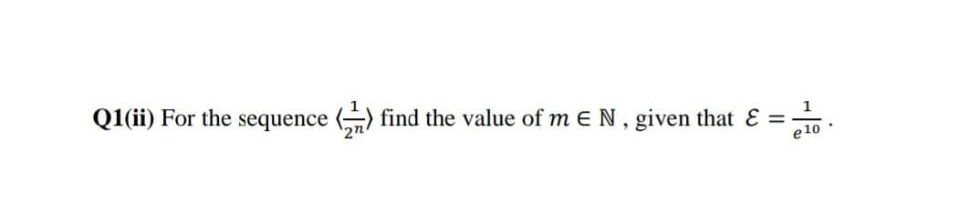 Q1(ii) For the sequence () find the value of m E N, given that & =-
1
e10
