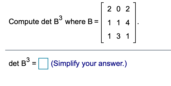 20 2
Compute det B° where B =
11 4
1 3 1
det B'
(Simplify your answer.)
II
