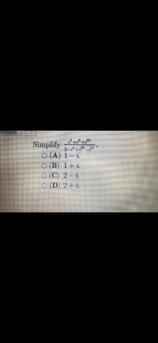 Simplify
2-+0-15
O (A) 1–i.
O (B) 1+i.
O (C) 2 – i.
O (D) 2+ i.
