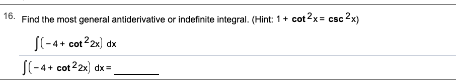 o. Find the most general antiderivative or indefinite integral. (Hint: 1 cot 2x= csc2x)
J(-4 cot22x) dx
J(-4 cot22x dx
