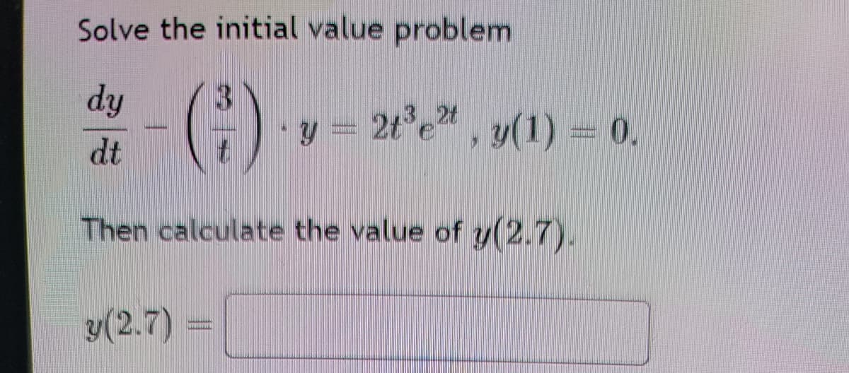 Solve the initial value problem
dy
y = 2t°e", y(1) = 0.
dt
Then calculate the value of y(2.7).
y(2.7) =
