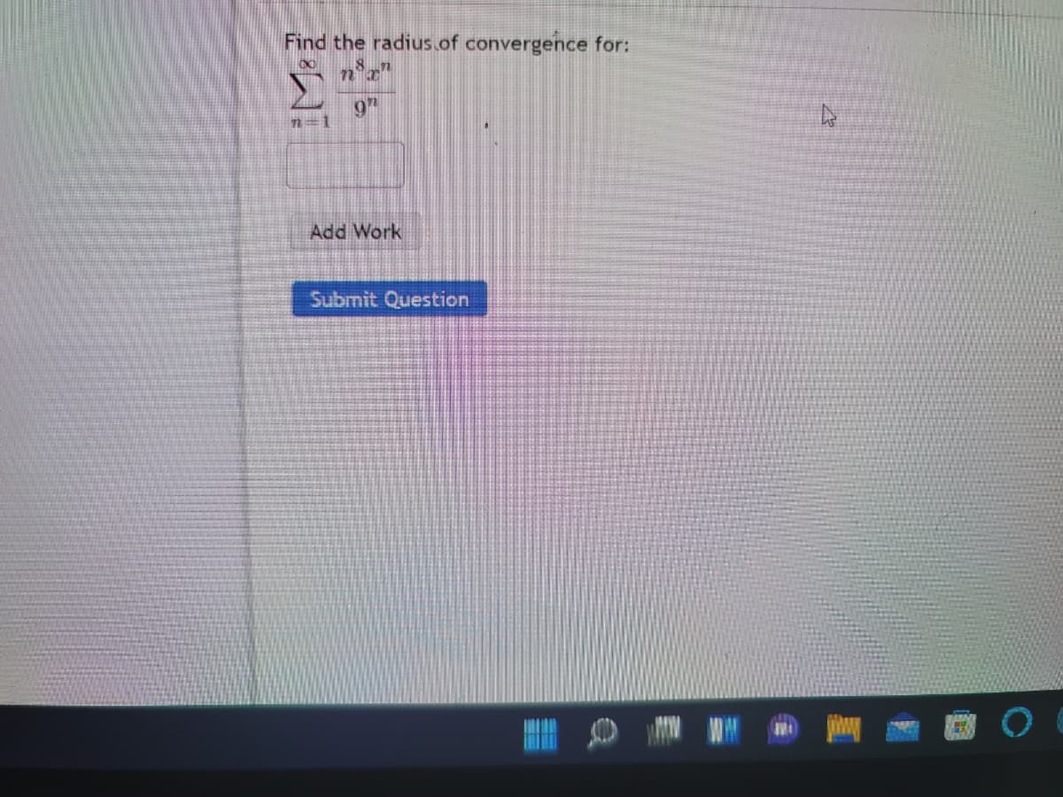 Find the radius of convergence for:
9h
n=1
Add Work
Submit Question
