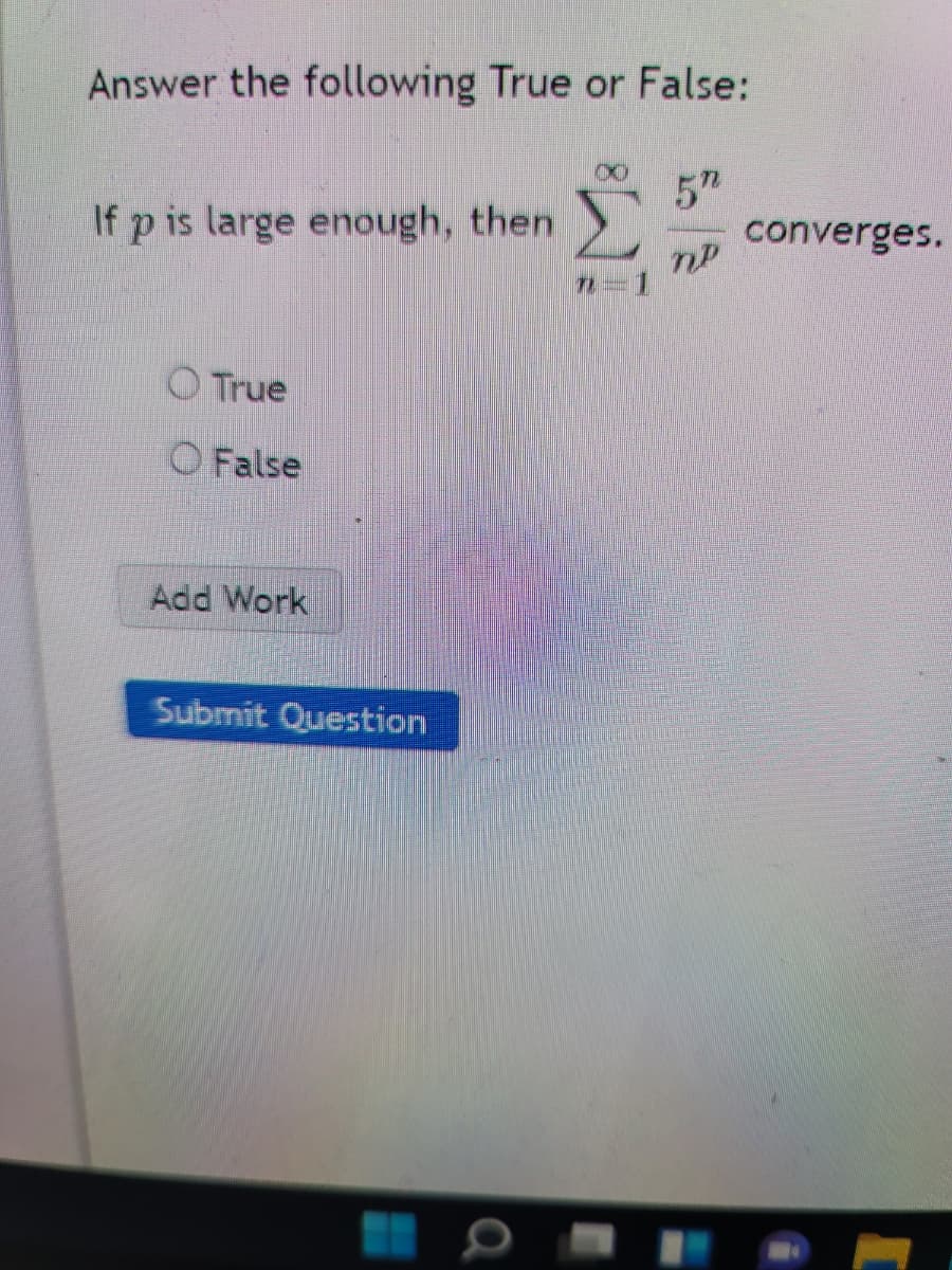 Answer the following True or False:
5"
converges.
If p is large enough, then
O True
O False
Add Work
Submit Question
