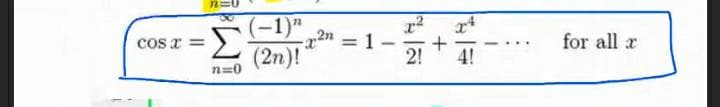 (-1)"
Σ
(2n)!
= 1
2!
for all a
COs x =
4!
n=0
