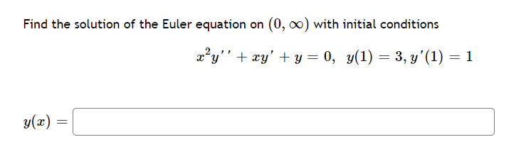 Find the solution of the Euler equation on (0, ∞) with initial conditions
x²y'' + xy' + y = 0, y(1) = 3, y’(1) = 1
y(x)
=