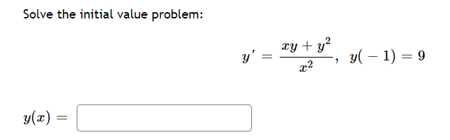 Solve the initial value problem:
y(x)
=
y' =
=
xy + y²
x²
"
y( − 1) = 9