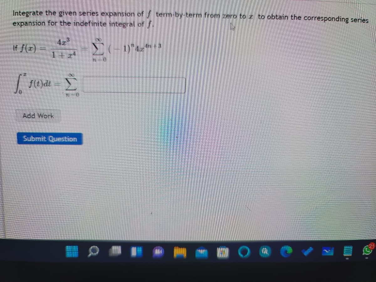 Integrate the given series expansion of term-by-term from zero to z to obtain the corresponding series
expansion for the indefinite integral of f.
If f(x)
(- 1)"42
1+24
n=0
Add Work
Submit Question
