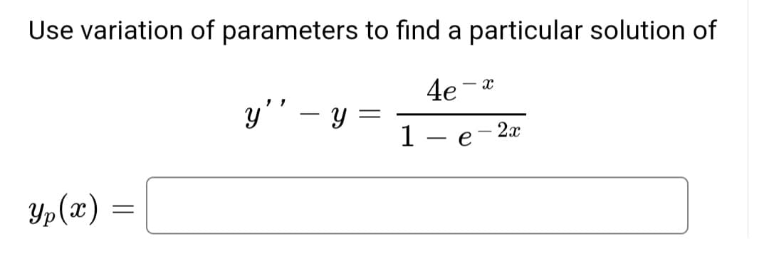 Use variation of parameters to find a particular solution of
- X
4e¯
y''
- Y
e
Yp(x)
=
1
2x