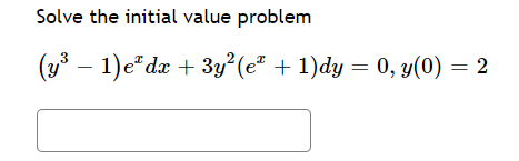 Solve the initial value problem
(y³ − 1)e² dx + 3y²(eª + 1)dy = 0, y(0) = 2
