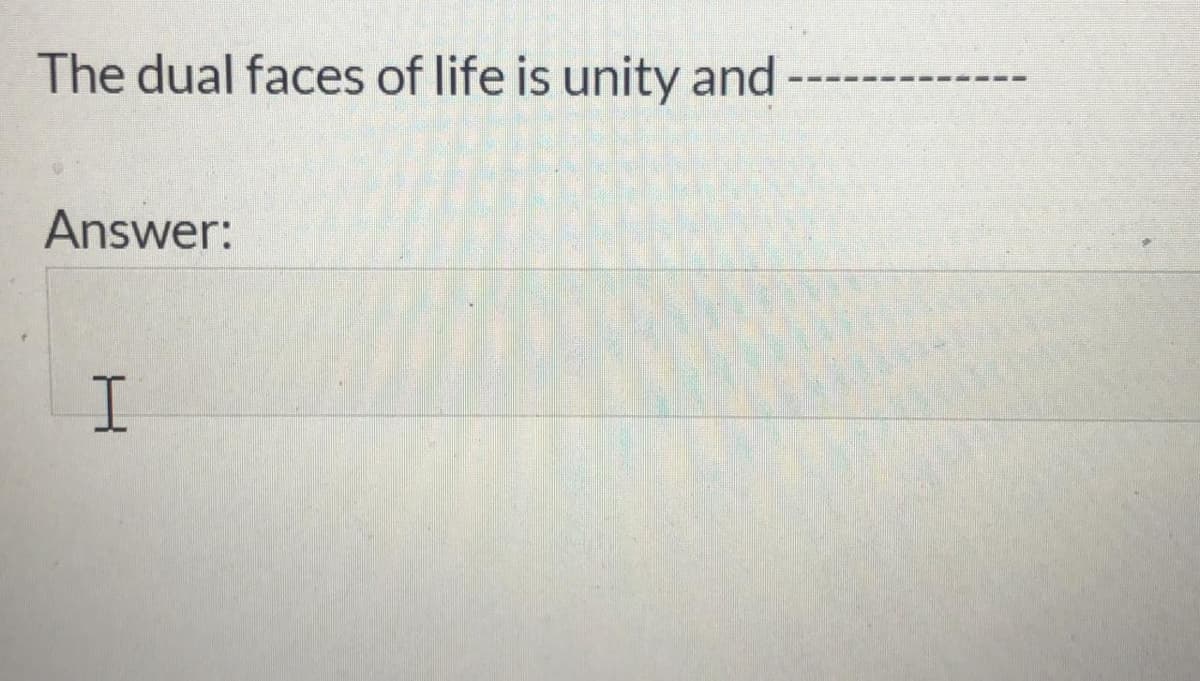 The dual faces of life is unity and
Answer:
