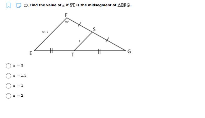 20. Find the value of æ if ST is the midsegment of AEFG.
F
Sx-2
E
* = 3
* = 1.5
2 = 1
2 = 2
