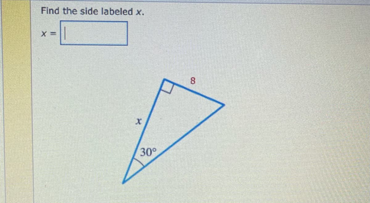 Find the side labeled x.
8.
30°
