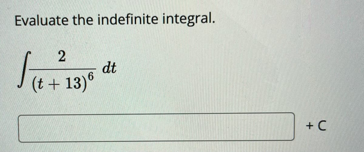 Evaluate the indefinite integral.
dt
6
(t + 13)°
+ C
