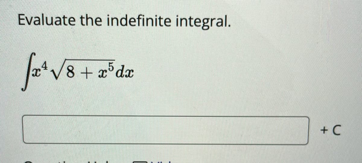 Evaluate the indefinite integral.
V8 + x°dx
+ C
