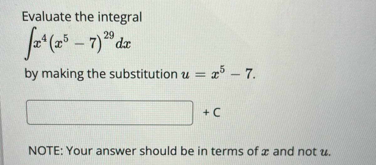Evaluate the integral
(2 - 7) dz
by making the substitution u =
x5 – 7.
+ C
NOTE: Your answer should be in terms of x and not u.
