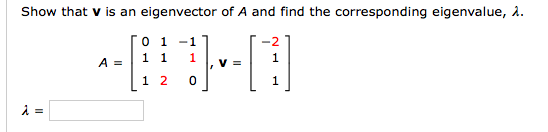 Show that v is an eigenvector of A and find the corresponding eigenvalue, i.
0 1 -1
-2
A =
1 1
1
V =
1 2
1
