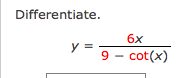 Differentiate.
6x
y =
9 - cot(x)
