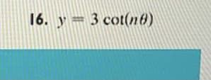 16. y= 3 cot(n6)
