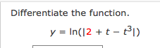 Differentiate the function.
y = In(12 + t – t³1)
