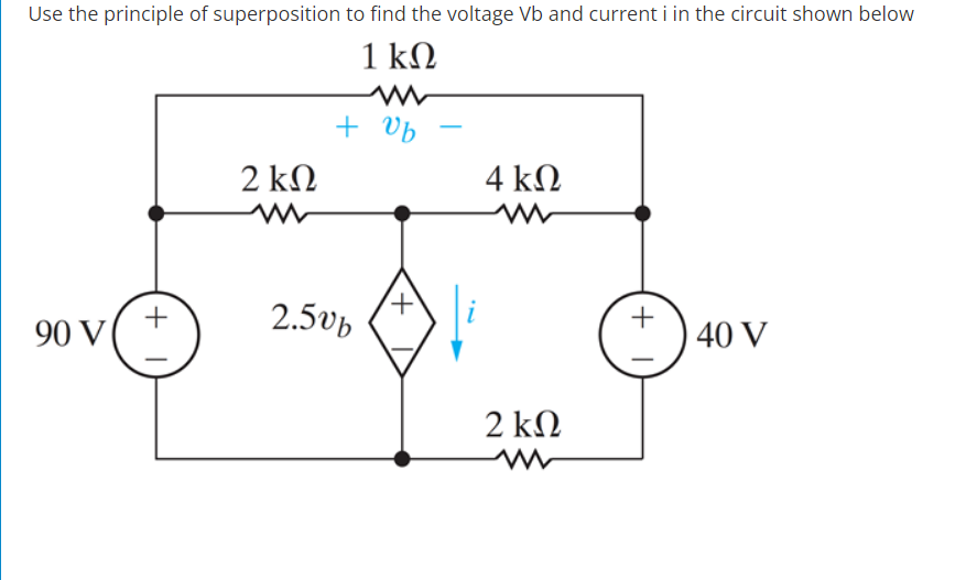 Use the principle of superposition to find the voltage Vb and current i in the circuit shown below
1 kΩ
+ Vb
2 kN
4 kN
90 V
2.5vp
+
40 V
2 ΚΩ
