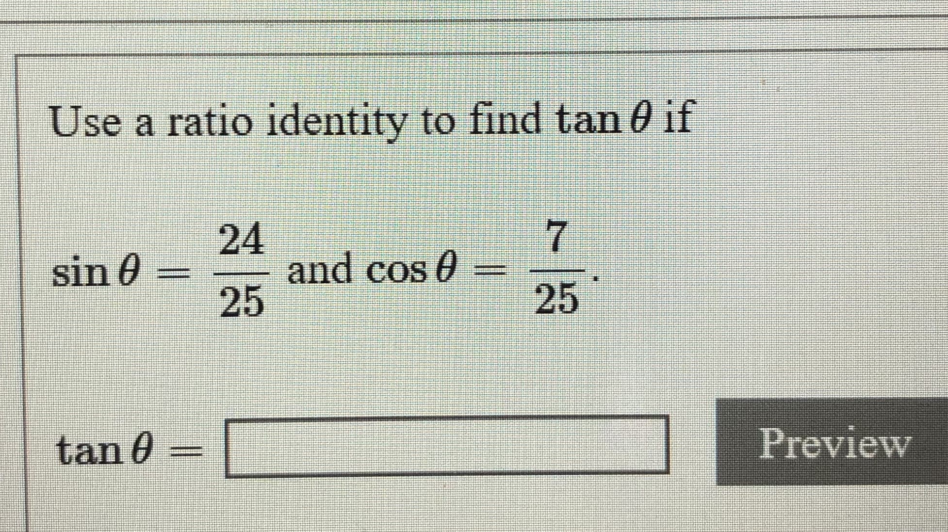 Use a ratio identity to find tan 0 if
24
and cos 0
25
sin 0
25
7
