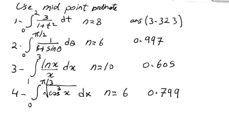 Use, mid point prdhate
_3 dt
ans (3-323)
ノー
ク=8
T/2
o. 997
2.5
JA Sma da nz
4 Sino
O.605
3- lnx dx
の=/o
w/
4- J Ness x dx
クュ 6
0.799
