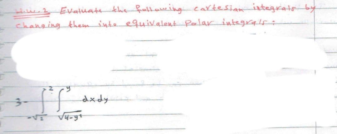 h.2 Evatuate the foltawing cartesian integratsby
changing them inte equivalent Pelarintegrals:
3-
dxdy
