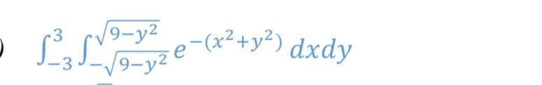 V9-y2
19-y2 e
- (x²+y²) dxdy
3
,-(x²+y²)
|
