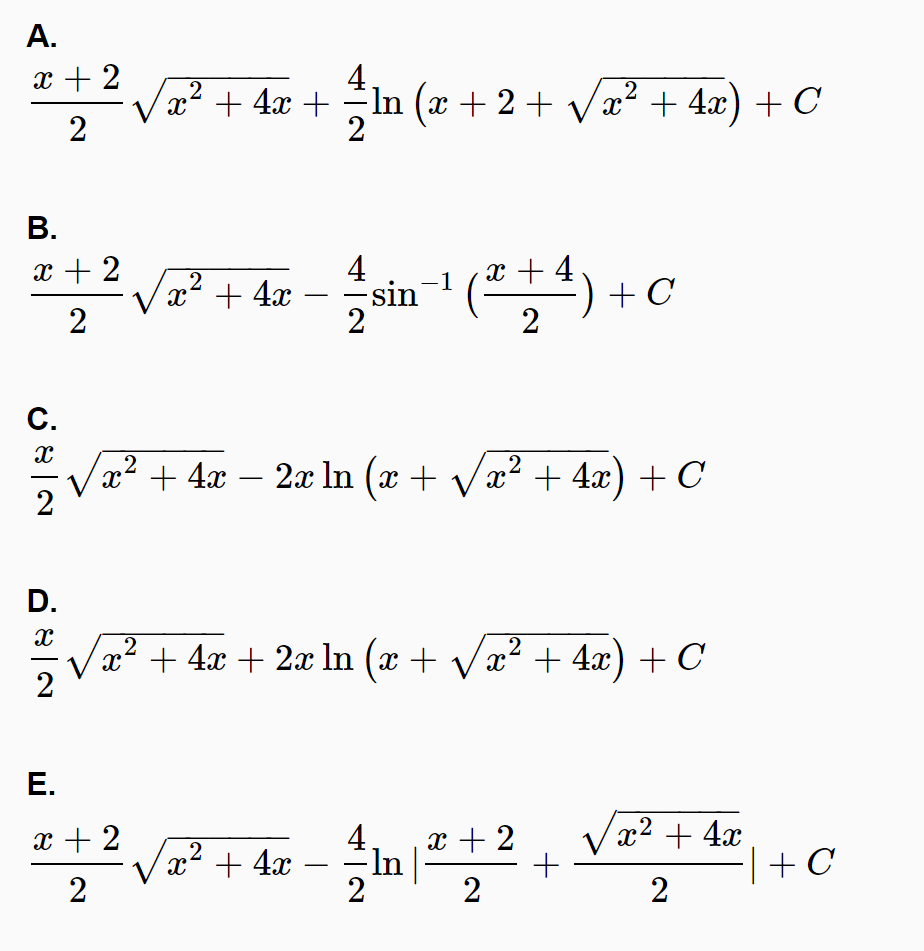 A.
x + 2
x² + 4x + In (x + 2+ Væ? + 4x) + C
-
2
В.
x + 2
4
x + 4
2
-1
x + 4x
sin
:) + C
-
2
2
C.
x² + 4x – 2x In (x + Vx² + 4x) + C
-
D.
x² + 4x + 2x ln (x + Væ? + 4x) + C
Е.
x + 2
In
2
Vx? + 4x
+ C
x + 2
4.
.2
x + 4x
2
