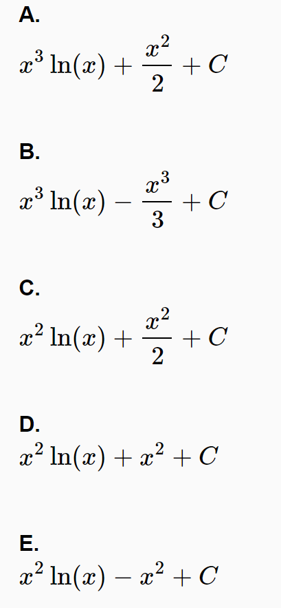 А.
x2
x° In(x) +
+ C
2
В.
x3
x³ In(x) -
3
+ C
3
С.
x?
x² In(x) +
+ C
2
D.
а? In (a) + a? +C
Е.
2* In (x) — 2? + С
