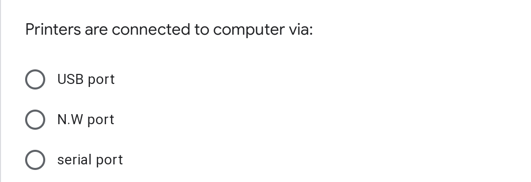 Printers are connected to computer via:
USB port
O N.W port
O serial port
