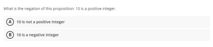 What is the negation of this proposition: 10 is a positive integer.
A 10 is not a positive integer
B 10 is a negative integer
