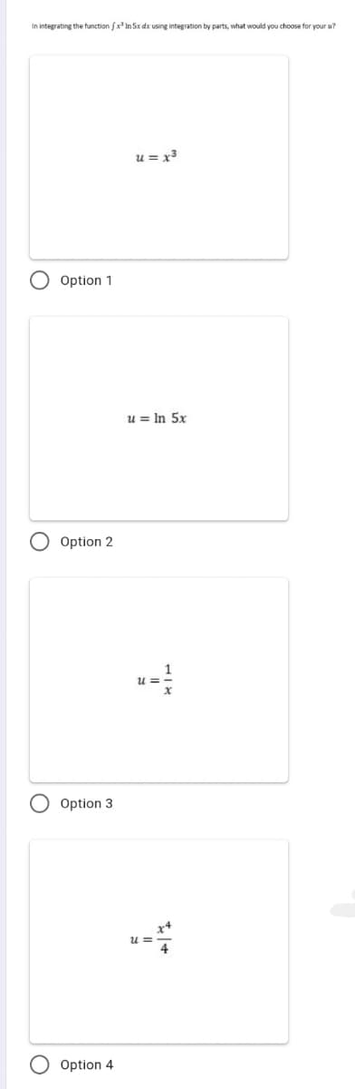 In integrating the function fx In 5x dx using integration by parts, what would you choose for your u?
u = x3
O Option 1
u = In 5x
Option 2
u =
Option 3
x+
u =
Option 4
