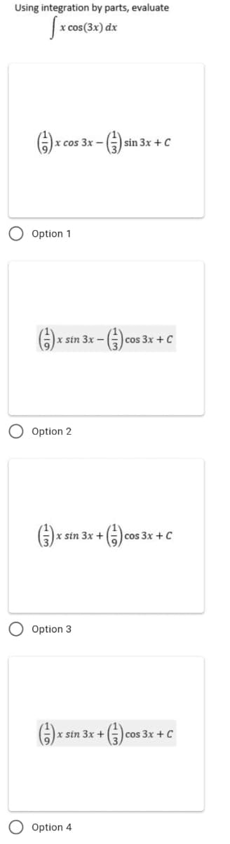 Using integration by parts, evaluate
x cos(3x) dx
x cos 3x -
sin 3x +C
Option 1
x sin 3x –
cos 3x + C
Option 2
x sin 3x +
cos 3x +C
Option 3
x sin 3x +
cos 3x + C
O Option 4
