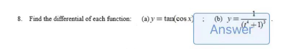 8. Find the differential of each function: (a) y=tan(cosx)
(b) y=(+1)³
Answer