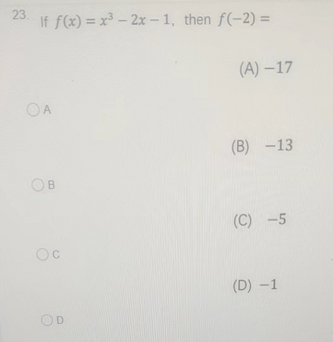 23.
If f(x) = x³ - 2x -1, then f(-2)=
(A) -17
OA
В
Oc
(B) -13
(C) -5
(D) -1
