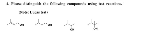 4. Please distinguish the following compounds using test reactions.
(Note: Lucas test)
OH
OH
OH
OH