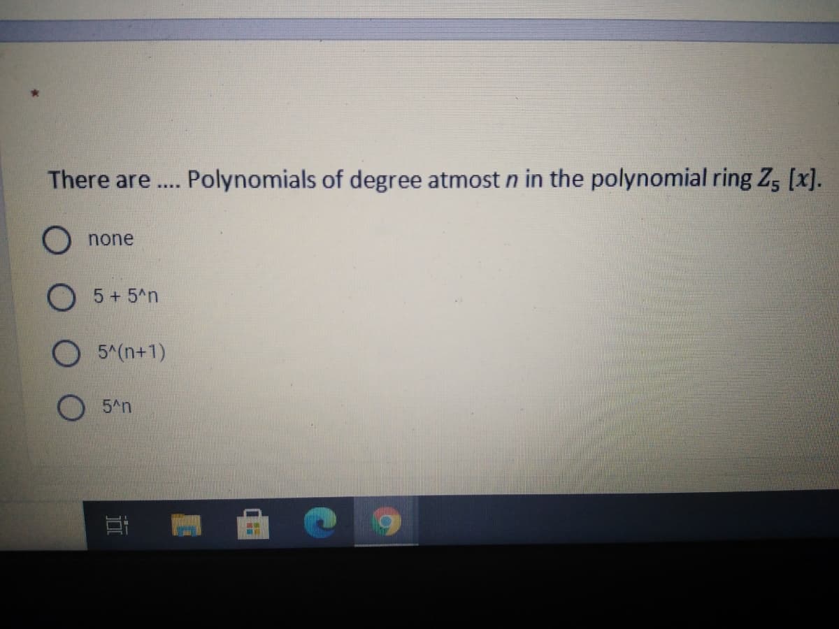 There are... Polynomials of degree atmost n in the polynomial ring Z, [x].
none
O 5 + 5^n
O 5^(n+1)
5An
