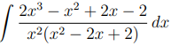 23 – x2 + 2x – 2
dx
x2 (x2 – 2x + 2)
