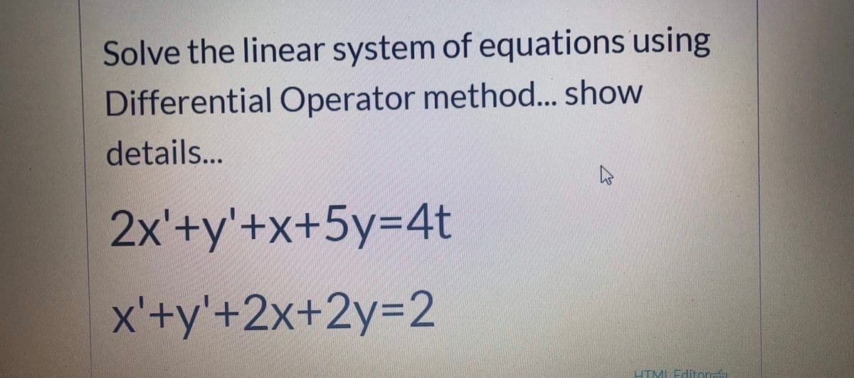 Solve the linear system of equations using
Differential Operator method.. show
details...
2x'+y'+x+5y3D4t
x'+y'+2x+2y3D2
LTMIEditor
