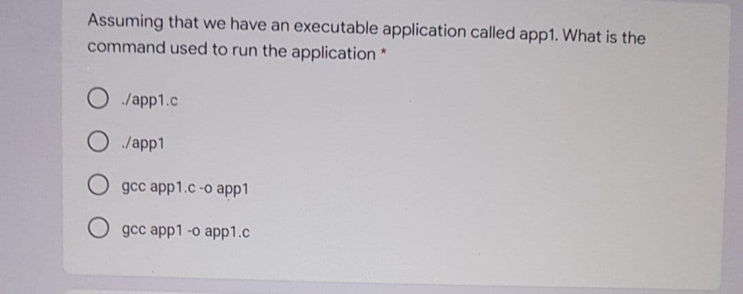 Assuming that we have an executable application called app1. What is the
command used to run the application *
/app1.c
/app1
gcc app1.c-o app1
дсc app1 -о аpp1.c
