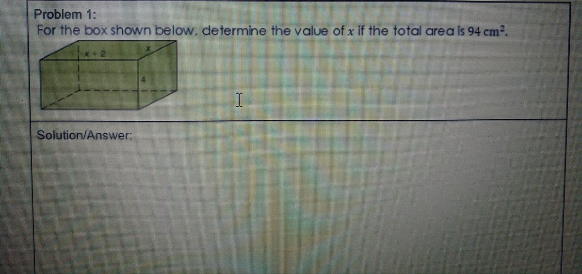 Problem 1:
For the box shown below, determine the value of x if the total areals 94 cm2
Solution/Answer:
