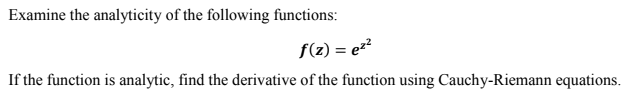 Examine the analyticity of the following functions:
f(z) = e²?
If the function is analytic, find the derivative of the function using Cauchy-Riemann equations.
